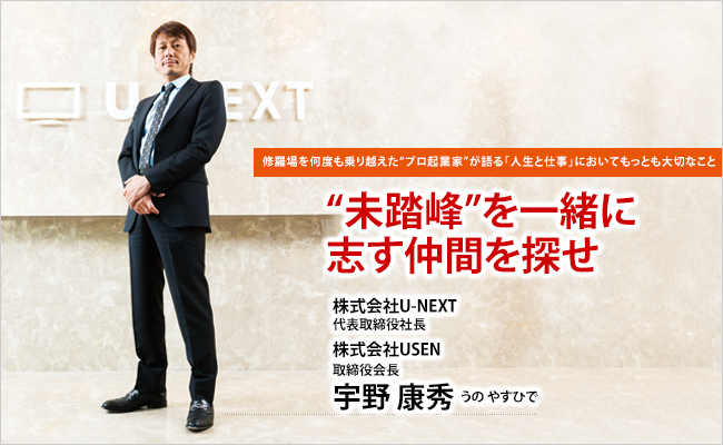株式会社U-NEXT　代表取締役社長／株式会社USEN　取締役会長　宇野 康秀　