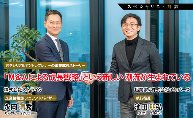 起業家 / 株式会社メンバーズ　執行役員　池田 朋弘 / 株式会社ストライク　企業情報部 シニアアドバイザー　永岡 清秀