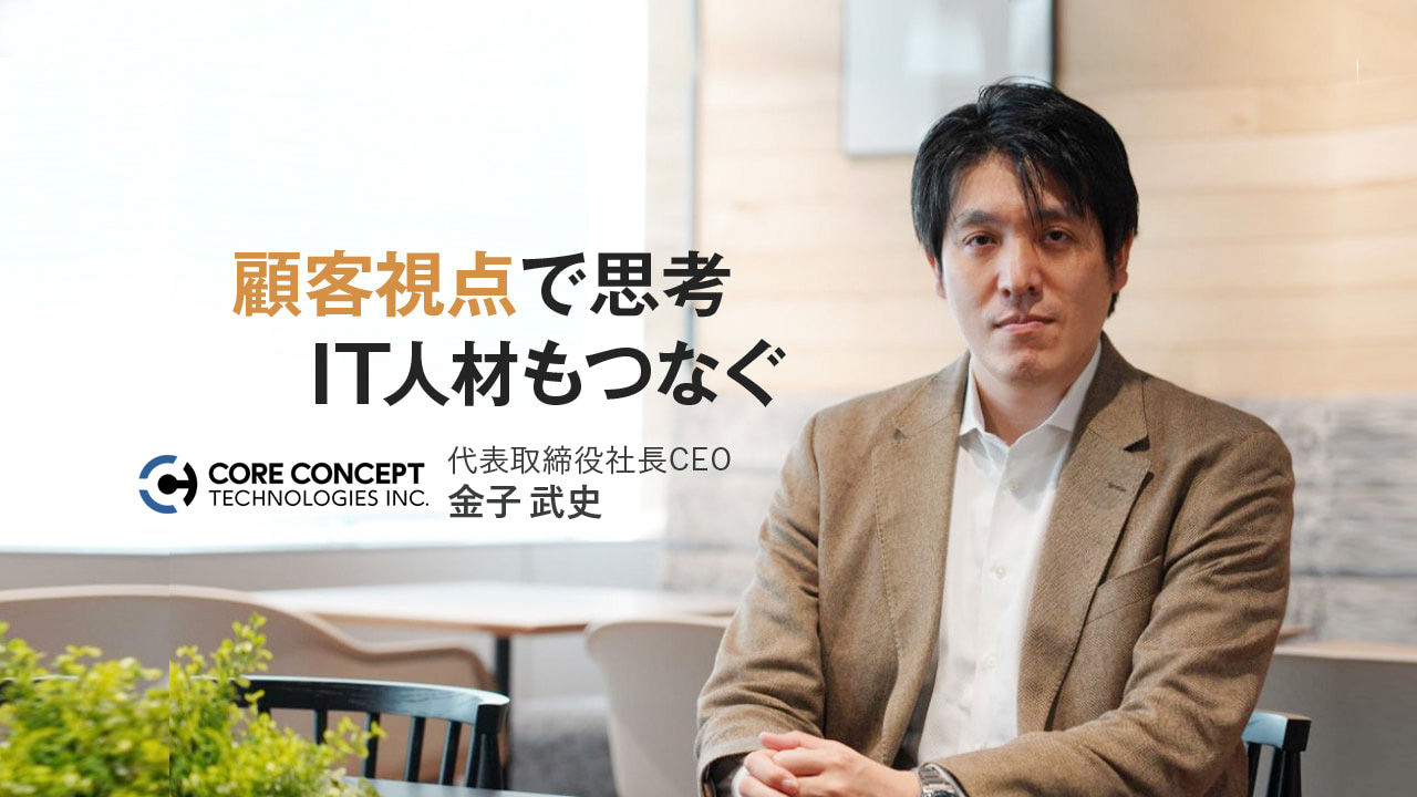 株式会社コアコンセプト・テクノロジー 代表取締役社長CEO　金子 武史